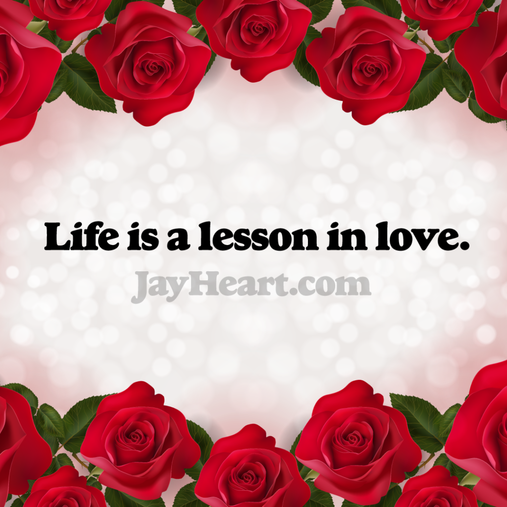 Life Is A Lesson In Love Jay Heart