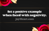 Set a positive example when faced with negativity.