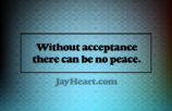 Without acceptance there can be no peace.