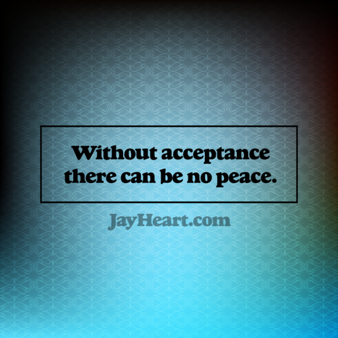 Without acceptance there can be no peace.
